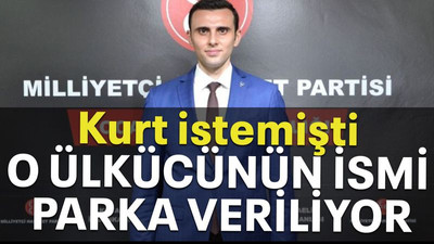 Kurt istemişti O ülkücünün ismi parka veriliyor